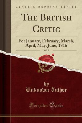 Read Online The British Critic, Vol. 5: For January, February, March, April, May, June, 1816 (Classic Reprint) - Unknown | ePub