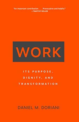 Download Work: Its Purpose, Dignity, and Transformation - Daniel M. Doriani | PDF
