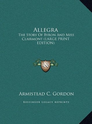 Download Allegra: The Story Of Byron And Miss Clairmont (LARGE PRINT EDITION) - Armistead C. Gordon file in PDF