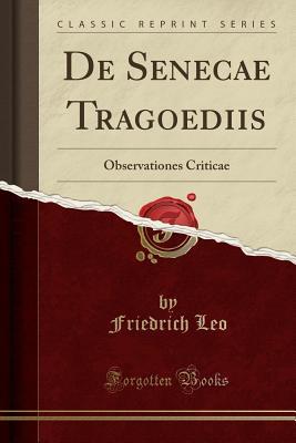 Read Online de Senecae Tragoediis: Observationes Criticae (Classic Reprint) - Friedrich Leo | PDF