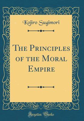 Full Download The Principles of the Moral Empire (Classic Reprint) - Kojiro Sugimori file in ePub