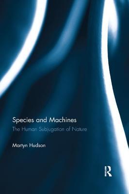 Read Online Species and Machines: The Human Subjugation of Nature - Martyn Hudson file in PDF