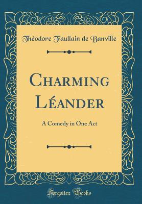 Read Online Charming L�ander: A Comedy in One Act (Classic Reprint) - Théodore de Banville | ePub