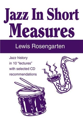 Full Download Jazz in Short Measures: Jazz History in 10 “Lectures” with Selected Cd Recommendations - Lewis Rosengarten | ePub