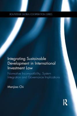 Download Integrating Sustainable Development in International Investment Law: Normative Incompatibility, System Integration and Governance Implications - Manjiao Chi file in PDF