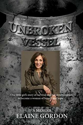 Read Unbroken Vessel: One little girl's story of survival and her determination to become a woman of beauty and hope - Elaine Gordon file in PDF