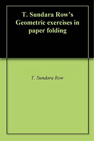Read T. Sundara Row's Geometric exercises in paper folding - T. Sundara Row file in PDF