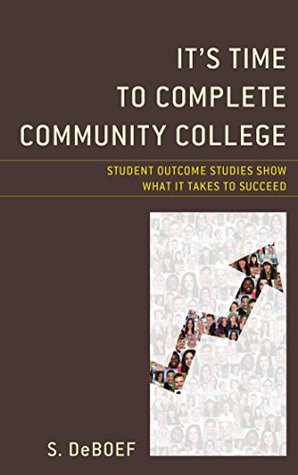 Read Online It's Time to Complete Community College: Student Outcome Studies Show What It Takes to Succeed - S. deBoef file in PDF