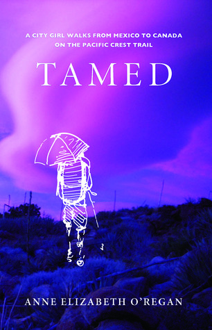Read Tamed: A City Girl Walks from Mexico to Canada on the Pacific Crest Trail - Anne Elizabeth O'Regan file in ePub