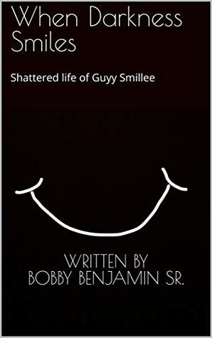 Full Download When Darkness Smiles: Shattered life of Guyy Smillee - Bobby Benjamin Sr. file in ePub