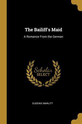 Download The Bailiff's Maid: A Romance from the German - E. Marlitt | ePub