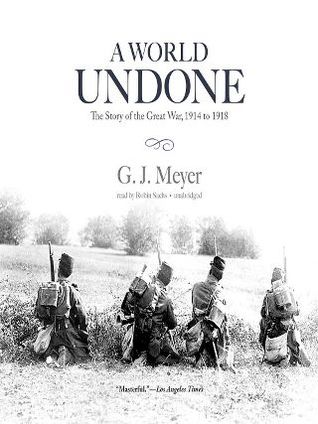 Read A World Undone: The Story of the Great War, 1914 to 1918 - G.J. Meyer | PDF