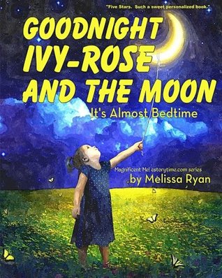 Download Goodnight Ivy-Rose and the Moon, It's Almost Bedtime: Personalized Children's Books, Personalized Gifts, and Bedtime Stories - Melissa Ryan | ePub