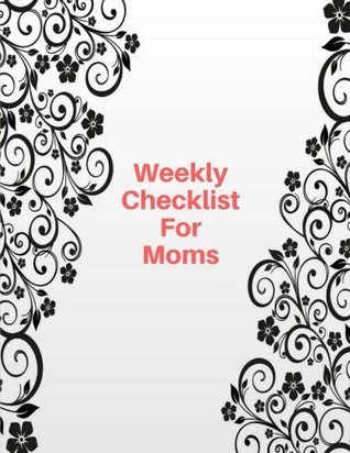 Full Download Weekly Checklist For Moms: Daily Work Day, Organizer Notebook, Keep Tracker of Activities 150 Pages 8.5x11 Inches (Gift) (Volume 1) - Amanda Miguel file in PDF