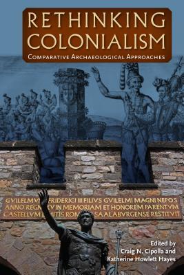 Read Online Rethinking Colonialism: Comparative Archaeological Approaches - Craig N. Cipolla file in PDF