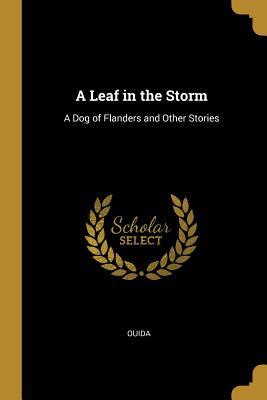 Read Online A Leaf in the Storm: A Dog of Flanders and Other Stories - Ouida | PDF