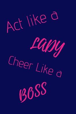 Full Download ACT Like a Lady Cheer Like a Boss: Funny Cheerleading Notebook/Journal for Girls to Write In, 120 Lined Pages (6x9 Inch.) Dark Blue&pink Design - Glassy Graphics file in ePub