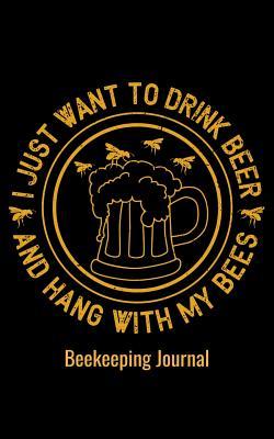 Read Online Beekeeping Journal: I Just Want to Drink Beer and Hang with My Bees: Blank Lined 120 Pages 5x8 - Funny Beekeeper Journal Gift Notebook to Write in - Philip D Beekeeping Journals | ePub