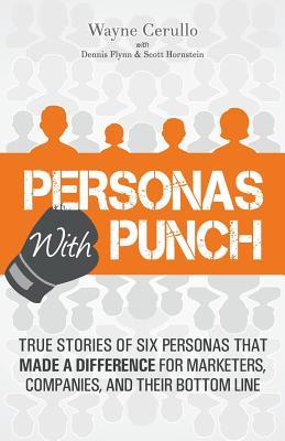 Read Online Personas with Punch: True Stories of Six Personas That Made a Difference for Marketers, Companies, and Their Bottom Line - Dennis Flynn | PDF