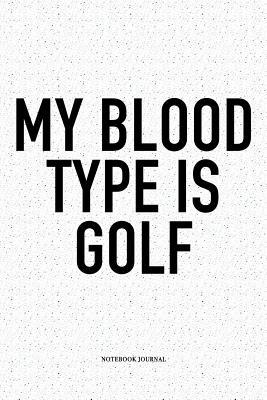 Download My Blood Type Is Golf: A 6x9 Inch Matte Softcover Notebook Diary with 120 Blank Lined Pages and a Funny Golfing Cover Slogan - Enrobed Golf Journals | PDF