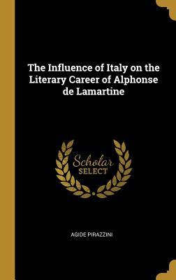 Read Online The Influence of Italy on the Literary Career of Alphonse de Lamartine - Agide Pirazzini file in PDF