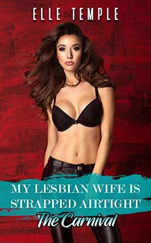 Read Online My Lesbian Wife Is Strapped Airtight: The Carnival - Elle Temple | PDF