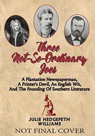 Full Download Three Not-So-Ordinary Joes: A Plantation Newspaperman, a Printer’s Devil, an English Wit, and the Founding of Southern Literature - Julie Hedgepeth Williams | PDF
