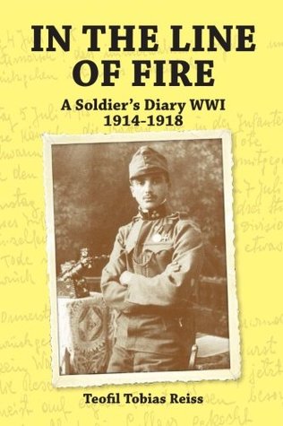 Read Online In the Line of Fire: A Soldier's Diary WWI 1914-1918 - Teofil Tobias Reiss | PDF