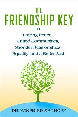 Download The Friendship Key to Lasting Peace, United Communities, Strong Relationships, Equality, and a Better Job - Winfried Sedhoff | PDF