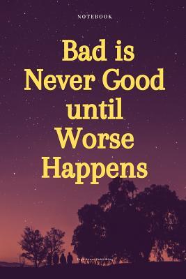 Read Online Bad Is Never Good Until Worse Happens: Quote Notebook Journal - Tuga House Publishing file in PDF