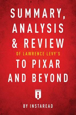 Download Summary, Analysis & Review of Lawrence Levy's to Pixar and Beyond by Instaread - Instaread Summaries file in PDF