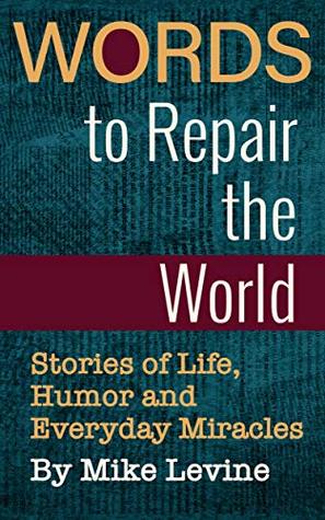 Read Online Words to Repair the World: Stories of Life, Humor and Everyday Miracles - Mike Levine | PDF