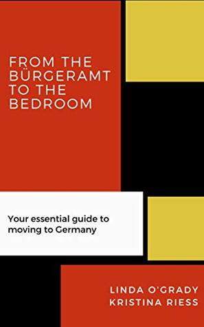 Read Online From the Bürgeramt to the Bedroom: Your essential guide to moving to Germany - Linda O'Grady Kristina Riess | PDF