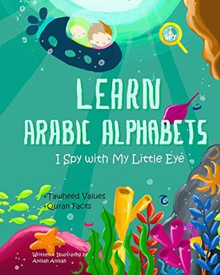 Read Online Learn Arabic Alphabets I Spy with My Little Eye: Plus Tawheed Values and Quran Facts - Anisah Anisah | ePub