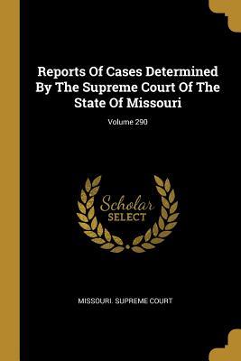 Full Download Reports Of Cases Determined By The Supreme Court Of The State Of Missouri; Volume 290 - Missouri Supreme Court | ePub