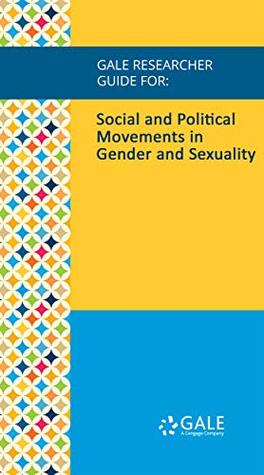 Full Download Gale Researcher Guide for: Social and Political Movements in Gender and Sexuality - Spencer Acadia | PDF