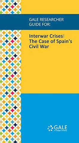 Read Online Gale Researcher Guide for: Interwar Crises: The Case of Spain's Civil War - George Esenwein file in PDF