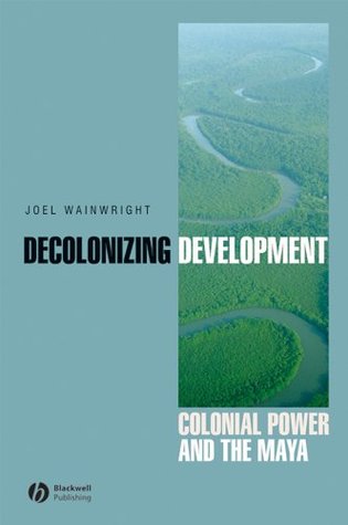Full Download Decolonizing Development: Colonial Power and the Maya (Antipode Book Series 36) - Joel Wainwright file in ePub