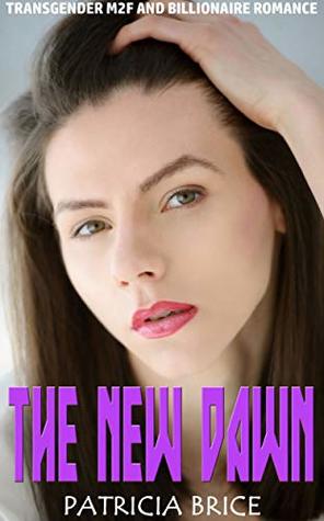 Full Download The New Dawn: Transgender M2F and Billionaire Romance - Patricia Brice file in ePub