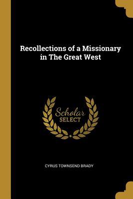 Read Recollections of a Missionary in The Great West - Cyrus Townsend Brady file in ePub