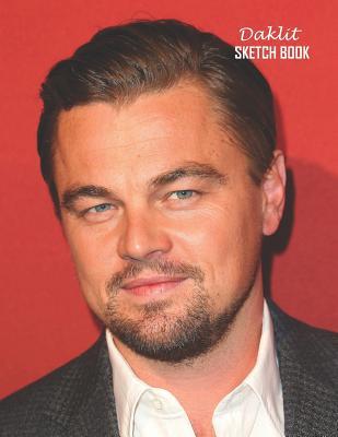 Full Download Sketch Book: Leonardo DiCaprio Sketchbook 129 pages, Sketching, Drawing and Creative Doodling Notebook to Draw and Journal 8.5 x 11 in large (21.59 x 27.94 cm) - Daklit | PDF