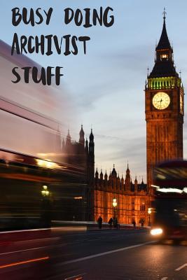 Read Online Busy Doing Archivist Stuff: Big Ben In Downtown City London With Blurred Red Bus Transportation System Commuting in England Long-Exposure Road Blank Lined Notebook Journal Gift Idea - Buskoo Publishing | ePub