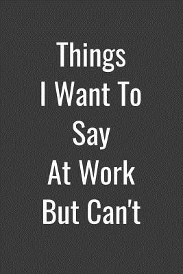 Read Online Things I Want to Say at Work But Can't: Funny Office Blank Lined Notebook Journal - Facetious Journal Publishing file in PDF