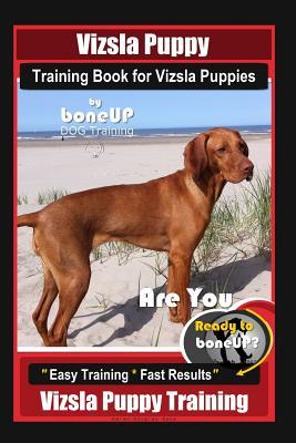 Full Download Vizsla Puppy Training Book for Vizsla Puppies By BoneUP DOG Training Are You Ready to Bone Up?: Easy Training * Fast Results Vizsla Puppy Training - Karen Douglas Kane file in ePub