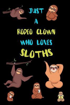 Full Download Just A Rodeo Clown Who Loves Sloths: Funny Blank Lined Notebook Journal Gift Idea For (Lazy) Sloth Spirit Animal Lovers - Bearrrs Publishing file in ePub