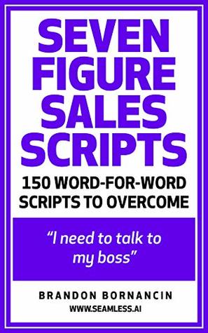 Download Seven Figure Sales Scripts: 150 Ways To Overcome I Need To Talk To My Boss - Brandon Bornancin | PDF