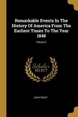 Full Download Remarkable Events In The History Of America From The Earliest Times To The Year 1848; Volume 2 - John Frost file in ePub
