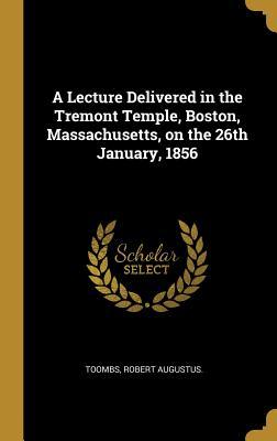 Full Download A Lecture Delivered in the Tremont Temple, Boston, Massachusetts, on the 26th January, 1856 - Toombs Robert Augustus file in PDF