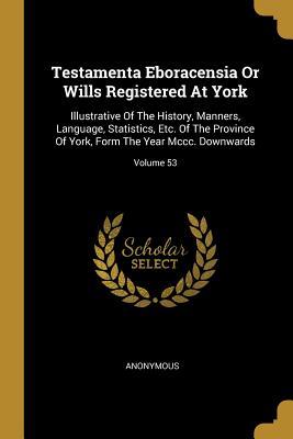 Full Download Testamenta Eboracensia Or Wills Registered At York: Illustrative Of The History, Manners, Language, Statistics, Etc. Of The Province Of York, Form The Year Mccc. Downwards; Volume 53 - Anonymous file in ePub