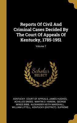 Read Online Reports Of Civil And Criminal Cases Decided By The Court Of Appeals Of Kentucky, 1785-1951; Volume 7 - James Hughes | ePub